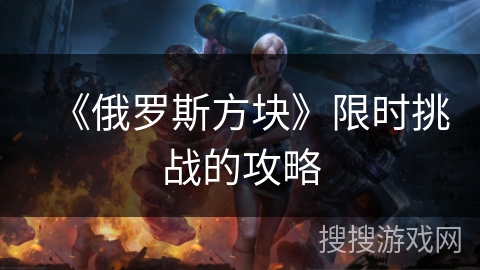 《俄罗斯方块》限时挑战的攻略 《俄罗斯方块》限时挑战的攻略