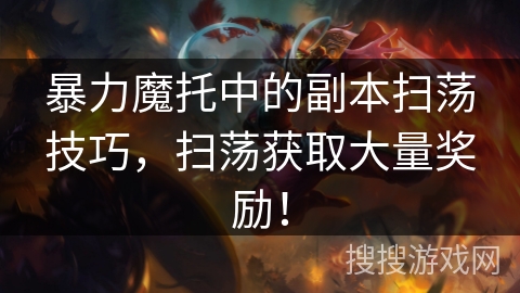 暴力魔托中的副本扫荡技巧，扫荡获取大量奖励！