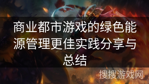 商业都市游戏的绿色能源管理更佳实践分享与总结