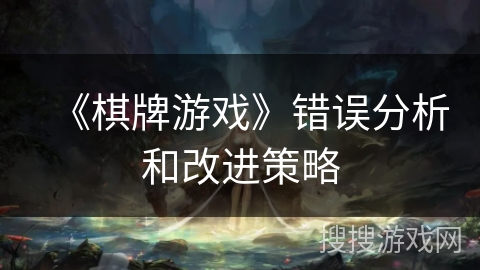 《棋牌游戏》错误分析和改进策略