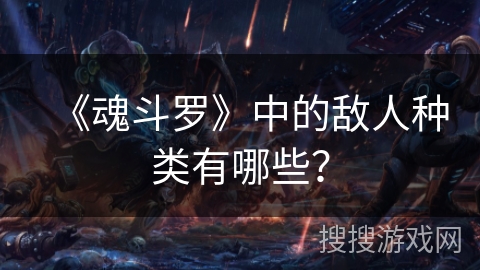 《魂斗罗》中的敌人种类有哪些？