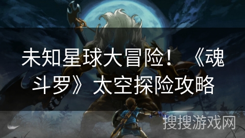 未知星球大冒险！《魂斗罗》太空探险攻略