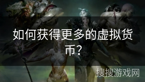 如何获得更多的虚拟货币？