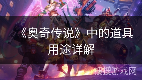 《奥奇传说》中的道具用途详解