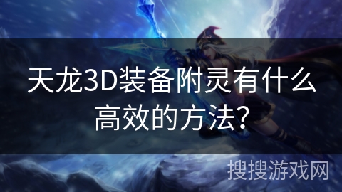 天龙3D装备附灵有什么高效的方法？