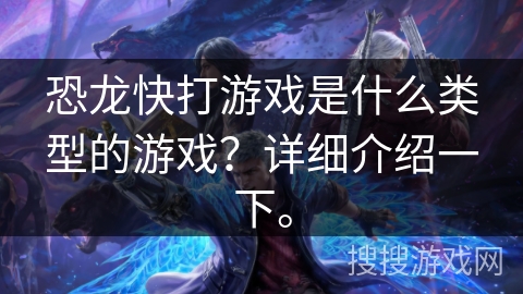 恐龙快打游戏是什么类型的游戏？详细介绍一下。