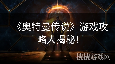 《奥特曼传说》游戏攻略大揭秘！