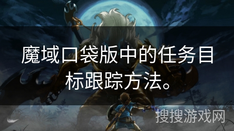 魔域口袋版中的任务目标跟踪方法。