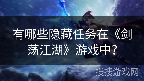 有哪些隐藏任务在《剑荡江湖》游戏中？