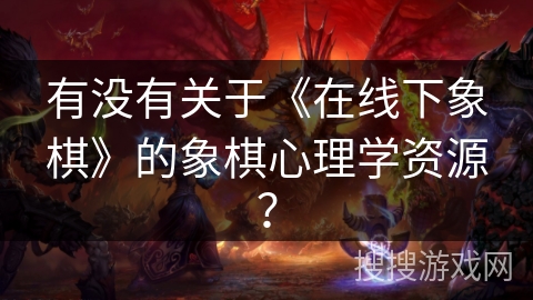 有没有关于《在线下象棋》的象棋心理学资源？