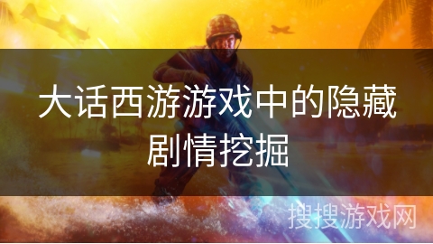 大话西游游戏中的隐藏剧情挖掘