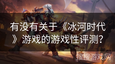 有没有关于《冰河时代》游戏的游戏性评测？