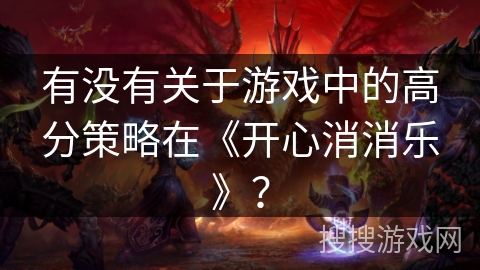有没有关于游戏中的高分策略在《开心消消乐》？
