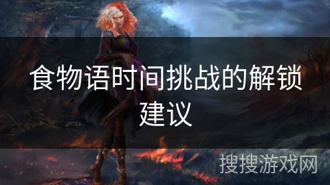 食物语时间挑战的解锁建议