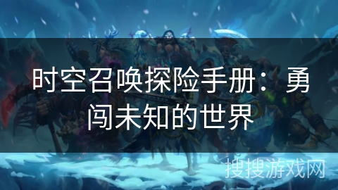 时空召唤探险手册：勇闯未知的世界
