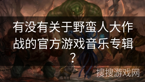 有没有关于野蛮人大作战的官方游戏音乐专辑？