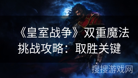 《皇室战争》双重魔法挑战攻略：取胜关键