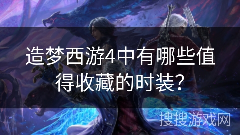 造梦西游4中有哪些值得收藏的时装？