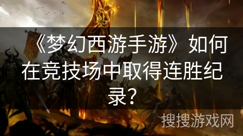 《梦幻西游手游》如何在竞技场中取得连胜纪录？
