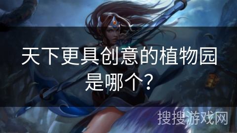 天下更具创意的植物园是哪个？