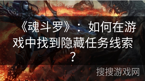 《魂斗罗》：如何在游戏中找到隐藏任务线索？