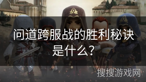 问道跨服战的胜利秘诀是什么? 问道跨服战的胜利秘诀是什么?