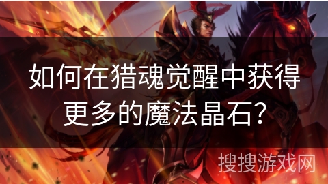 如何在猎魂觉醒中获得更多的魔法晶石？