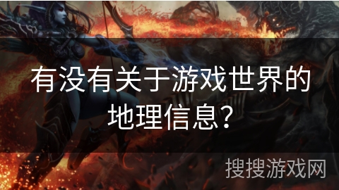 有没有关于游戏世界的地理信息？