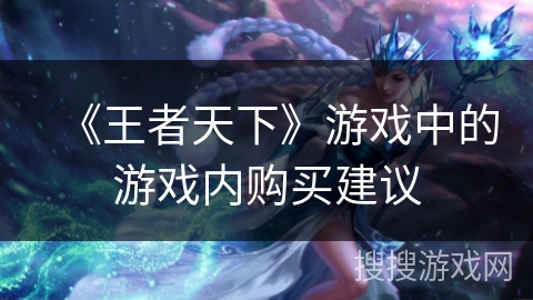 《王者天下》游戏中的游戏内购买建议
