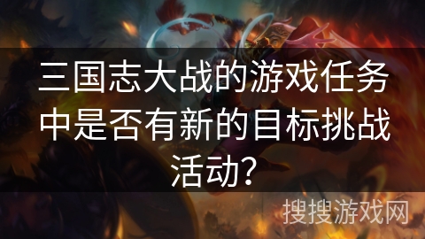 三国志大战的游戏任务中是否有新的目标挑战活动？