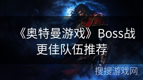 《奥特曼游戏》Boss战更佳队伍推荐