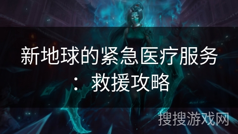 新地球的紧急医疗服务：救援攻略