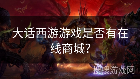 大话西游游戏是否有在线商城？