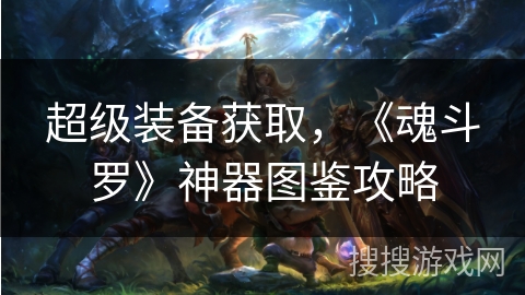 超级装备获取，《魂斗罗》神器图鉴攻略