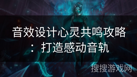 音效设计心灵共鸣攻略：打造感动音轨