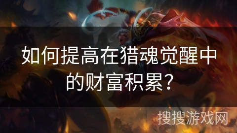 如何提高在猎魂觉醒中的财富积累？