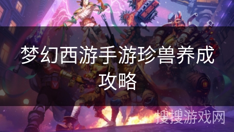 梦幻西游手游珍兽养成攻略