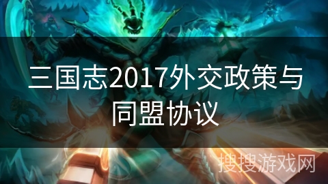 三国志2017外交政策与同盟协议