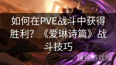 如何在PVE战斗中获得胜利？《爱琳诗篇》战斗技巧