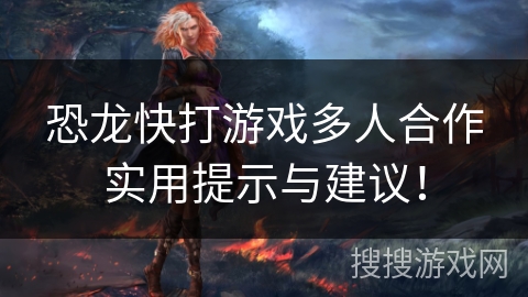 恐龙快打游戏多人合作实用提示与建议！