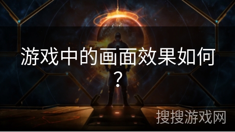 游戏中的画面效果如何？