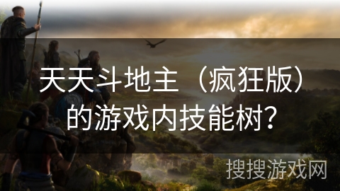 天天斗地主（疯狂版）的游戏内技能树？