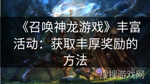 《召唤神龙游戏》丰富活动：获取丰厚奖励的方法