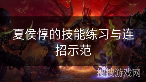 夏侯惇的技能练习与连招示范