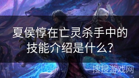 夏侯惇在亡灵杀手中的技能介绍是什么？