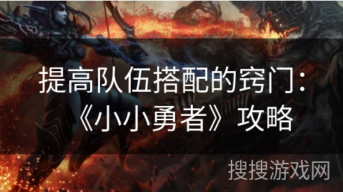 提高队伍搭配的窍门：《小小勇者》攻略