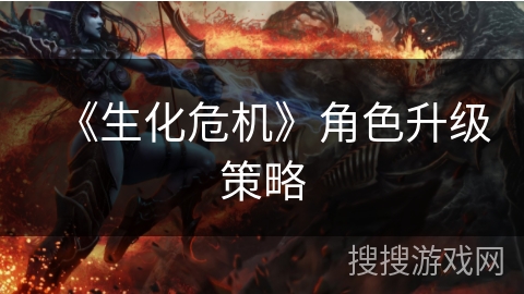 《生化危机》角色升级策略