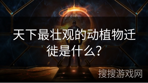 天下最壮观的动植物迁徙是什么？