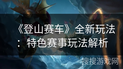 《登山赛车》全新玩法：特色赛事玩法解析