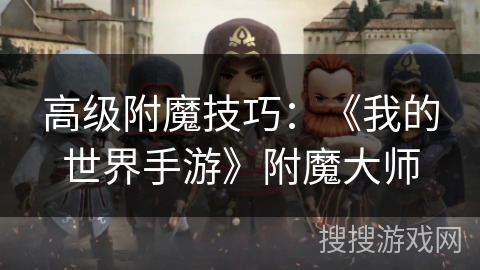 高级附魔技巧：《我的世界手游》附魔大师